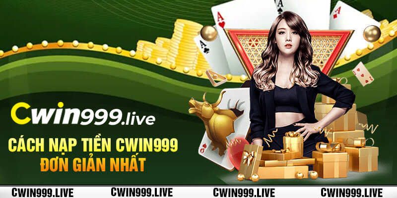 Cách nạp tiền Cwin999 đơn giản nhất